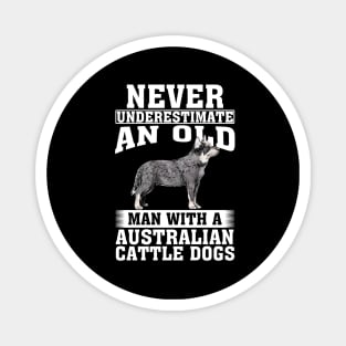 Never Underestimate an Old Man with Australian Cattle Dogs Magnet